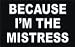 BECAUSE I'M THE MISTRESS 11 oz. White Mug