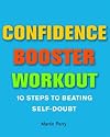 Confidence Booster Workout: 10 Steps to Beating Self-Doubt