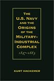 The U.S. Navy and the Origins of the Military Industrial Complex, 1847-1883