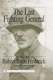 The Last Fighting General: The Biography of Robert Tryon Frederick