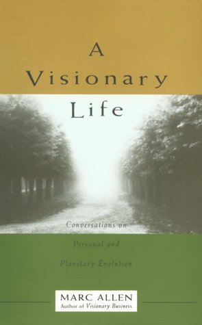 A Visionary Life: Conversations on Creating the Life You Want