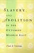 Slavery and Abolition in the Ottoman Middle East (Publications on the Near East, University of Washington)