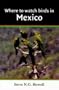 Where to Watch Birds in Mexico (Where to Watch Birds S.)