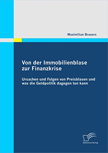 Von der Immobilienblase zur Finanzkrise: Ursachen und Folgen von Preisblasen und was die Geldpolitik dagegen tun kann (German Edition)