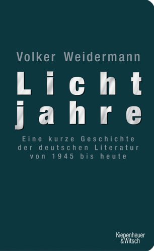 Lichtjahre: Eine kurze Geschichte der deutschen Literatur von 1945 bis heute Lichtjahre: Eine kurze Geschichte der deutschen Literatur von 1945 bis heute