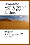 Dramatic Works. With a Life of the Author,
