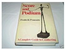 Score and Podium: A Complete Guide to Conducting Score and Podium: A Complete Guide to Conducting