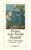 Fioretti: Gebete - Ordensregeln - Testament - Briefe - Franz von Assisi