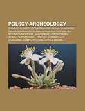 Polscy archeolodzy: Zygmunt Gloger, Leon Kozowski, Micha Jankowski, Wanda Sarnowska, Stanisaw Kostka Potocki, Jan Nepomucen Potocki (Polish Edition)