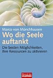 Wo die Seele auftankt: Die besten M�glichkeiten, Ihre Ressourcen zu aktivieren - Marco von M�nchhausen