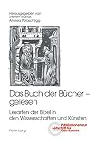 Das Buch der Bücher - gelesen : Lesarten der Bibel in den Wissenschaften und Künsten