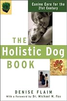 The Holistic Dog Book: Canine Care for the 21st Century