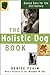 The Holistic Dog Book: Canine Care for the 21st Century
