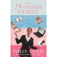 The 24-Hour Family: A Parent's Guide to Work-Life Balance: Polly Ghazi