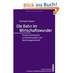 Die Bahn im Wirtschaftswunder: Deutsche Bundesbahn und Verkehrspolitik in der Nachkriegsgesellschaft (Beitr�ge zur Historischen Verkehrsforschung des Deutschen Museums)