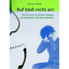 Ruf blo� nicht an: Wie Sie Ihren Ex-Partner loslassen und stattdessen das Leben geniessen