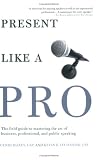 Present Like a Pro: The Field Guide to Mastering the Art of Business, Professional, and  Public Speaking