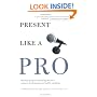 Present Like a Pro: The Field Guide to Mastering the Art of Business, Professional, and  Public Speaking