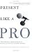 Present Like a Pro: The Field Guide to Mastering the Art of Business, Professional, and  Public Speaking