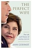The Perfect Wife: The Life and Choices of Laura Bush