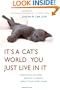 It's a Cat's World . . . You Just Live in It: Everything You Ever Wanted to Know About Your Furry Feline