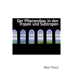 Der Pflanzenbau in den Tropen und Subtropen