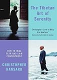 The Tibetan Art of Serenity: How to Heal Fear and Gain Contentment