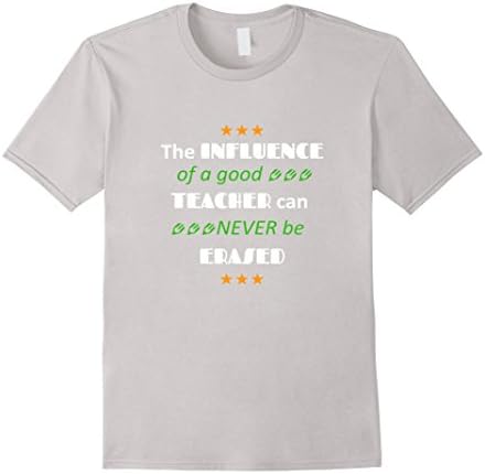 Men's The INFLUENCE of a good TEACHER can NEVER be erased T Shirt Medium Silver
