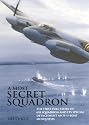 A Most Secret Squadron: The First Full Story of 618 Squadron and Its Special Detachment Anti-U-Boat Mosquitos