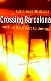 Crossing Barcelona: Literarische Streifzüge durch die Hauptstadt Kataloniens