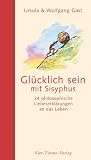 Gl&uuml;cklich sein mit Sisyphus - 24 philosophische Liebeserkl&auml;rungen an das Leben - Ursula Gast, Wolfgang Gast