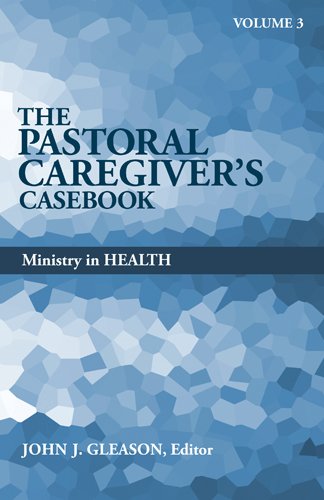 The Pastoral Caregiver's Casebook, Volume 3: Ministry in Health (Pastoral Caregiver's Casebook Series)