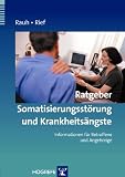 Rauh: Ratgeber Somatoforme Beschwerden und Krankheits�ngste: Informationen f�r Betroffene und Angeh�rige - Elisabeth Rauh