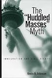 The Huddled Masses Myth: Immigration And Civil Rights