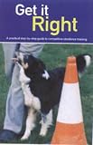 Get It Right: A Practical Step-by-Step Guide to Competitive Obedience Training