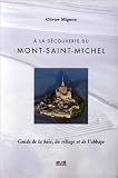 A la découverte du Mont-Saint-Michel: Guide de la baie, du village et de l\'abbaye