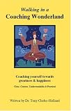 Walking in a Coaching Wonderland: Coaching Yourself Towards Greatness and Happiness