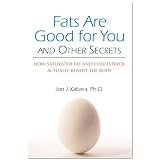 Fats Are Good for You: How Saturated Fat and Cholesterol Actually Benefit the Body