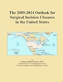 The 2009-2014 Outlook for Surgical Incision Closures in the United States