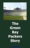 The Green Bay Packers Story The Green Bay Packers Story