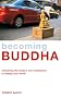 Becoming Buddha: Awakening the Wisdom and Compassion to Change Your World