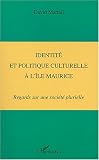 Identité et politique culturelle a l'ile maurice -regards sur une societe plurielle