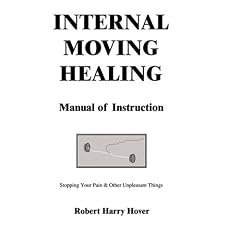Internal Moving Healing Manual of Instruction: Stopping Your Pain & Other Unpleasant Things