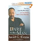 Dare to Be a Man: The Truth Every Man Must Know . . . And Every Woman Needs to Know About Him by David G. Evans
