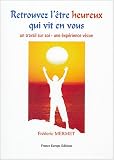 Retrouvez l'�tre heureux qui vit en vous : Un travail sur soi, une exp�rience v�cue