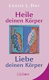 Heile deinen K&ouml;rper - Liebe deinen K&ouml;rper - Louise L. Hay