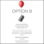 Option B: Facing Adversity, Building Resilience, and Finding Joy | Sheryl Sandberg,Adam Grant