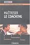 Ma�triser le coaching : Connaissance, positionnement, pratiques