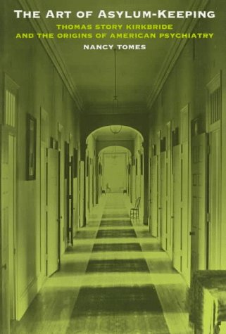 the art of asylum keeping thomas story kirkbride and the origins of american psychiatry studies in health