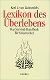 Lexikon des &Uuml;berlebens - Das Survival- Handbuch f&uuml;r Krisenzeiten. - Karl Leopold von Lichtenfels